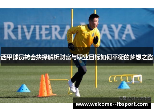 西甲球员转会抉择解析财富与职业目标如何平衡的梦想之路 西甲球员转会抉择解析财富与职业目标如何平衡的梦想之路