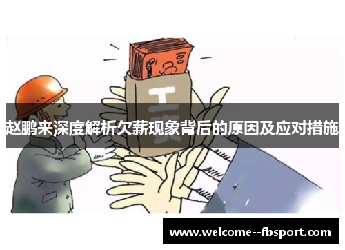 赵鹏来深度解析欠薪现象背后的原因及应对措施 赵鹏来深度解析欠薪现象背后的原因及应对措施