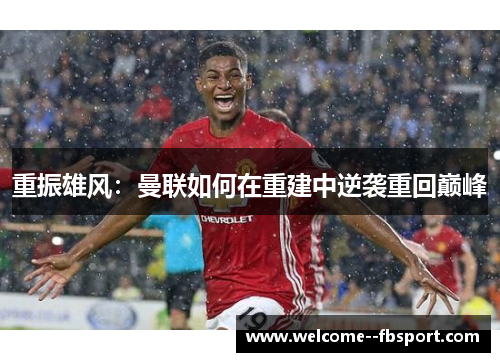 重振雄风：曼联如何在重建中逆袭重回巅峰
