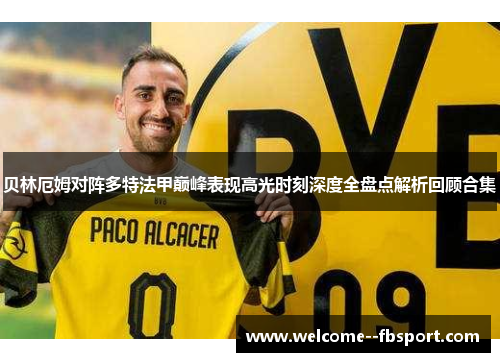 贝林厄姆对阵多特法甲巅峰表现高光时刻深度全盘点解析回顾合集