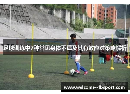 足球训练中7种常见身体不适及其有效应对策略解析 足球训练中7种常见身体不适及其有效应对策略解析