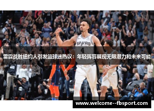 雷霆战胜纽约人引发篮球迷热议：年轻阵容展现无限潜力和未来可能