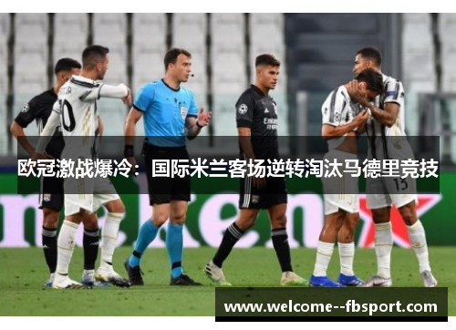 欧冠激战爆冷:国际米兰客场逆转淘汰马德里竞技 欧冠激战爆冷:国际米兰客场逆转淘汰马德里竞技