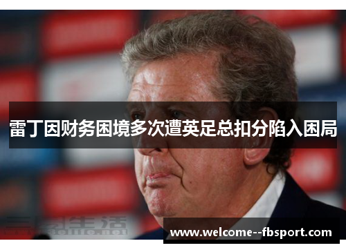 雷丁因财务困境多次遭英足总扣分陷入困局 雷丁因财务困境多次遭英足总扣分陷入困局
