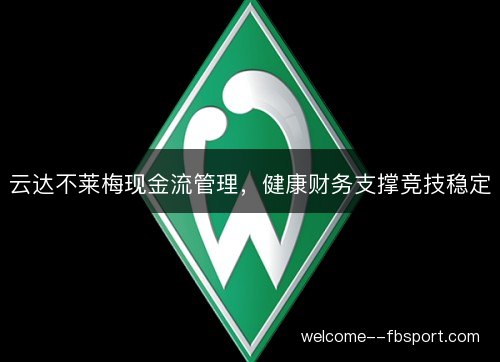 云达不莱梅现金流管理,健康财务支撑竞技稳定 云达不莱梅现金流管理,健康财务支撑竞技稳定